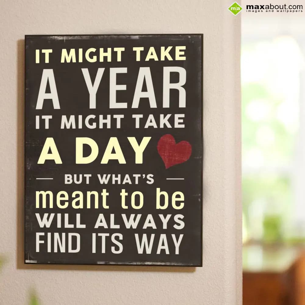 It might take a year,
It might take a day,
But w