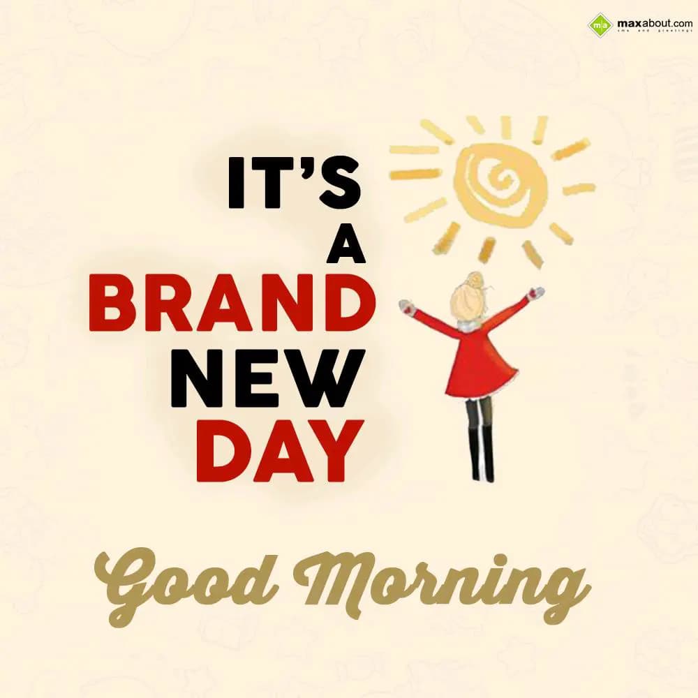 It's a brand new day! Good morning!