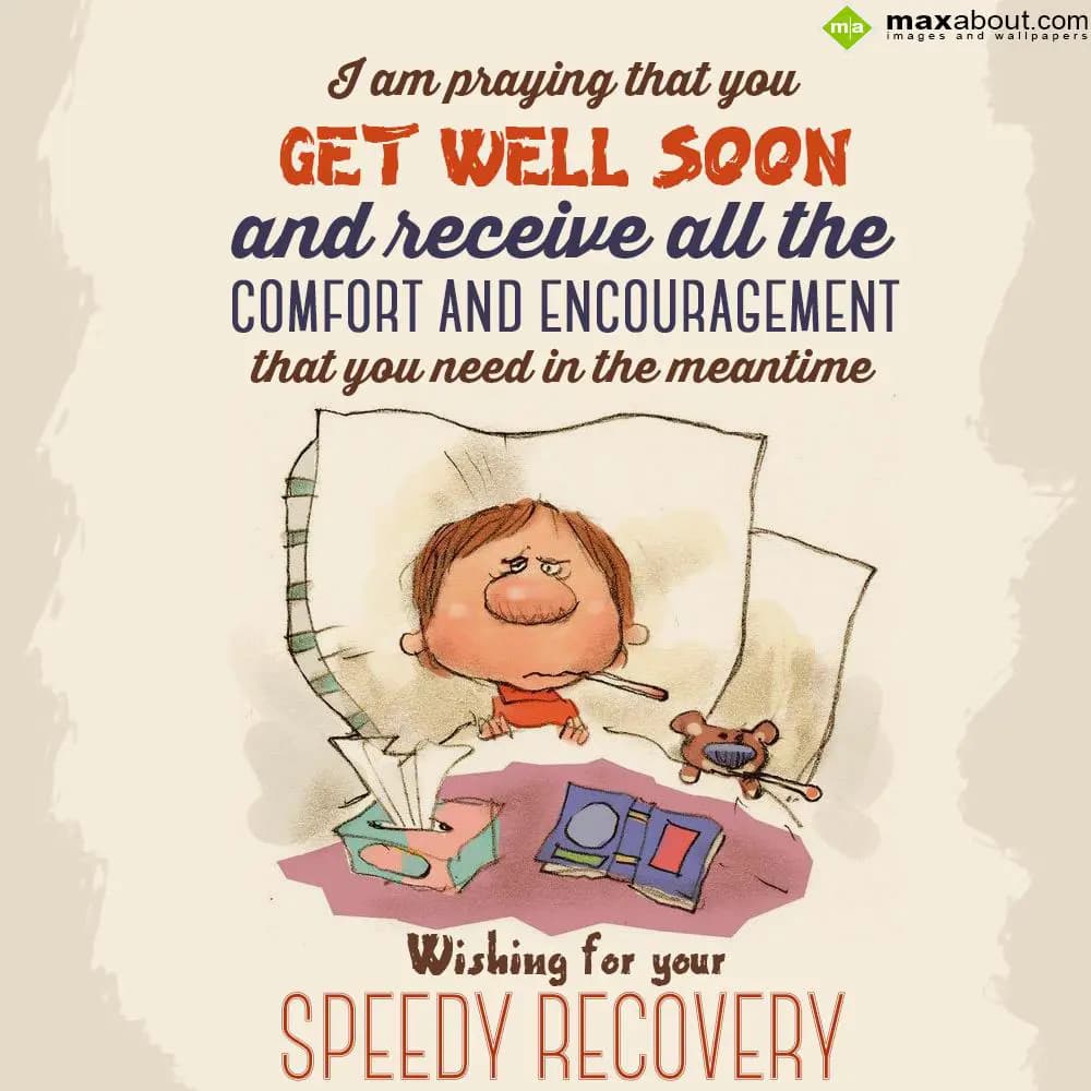 I am praying that you get well soon and receive al