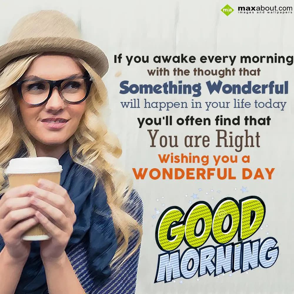 If you awake every morning with the thought that s