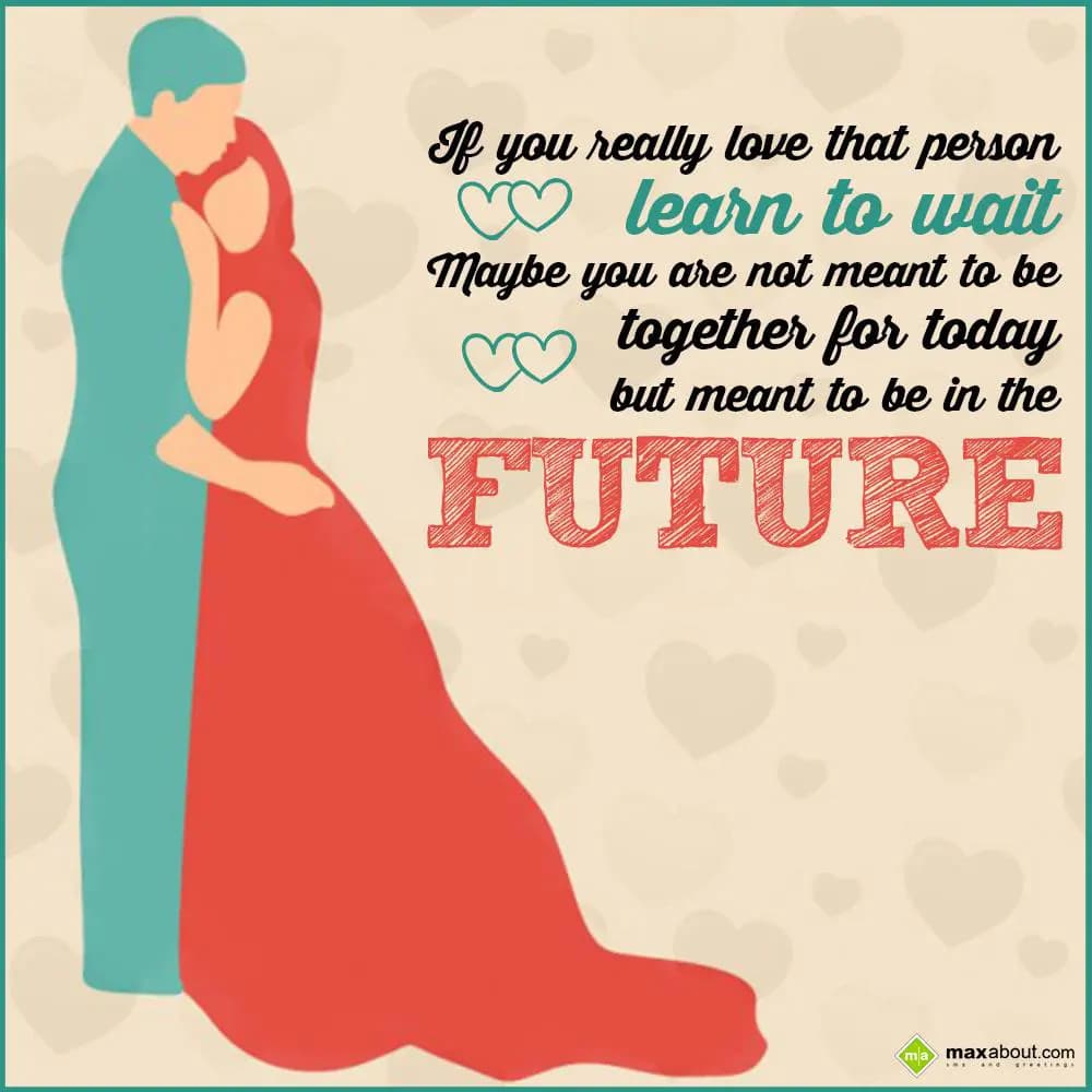If you really love that person learn to wait. Mayb