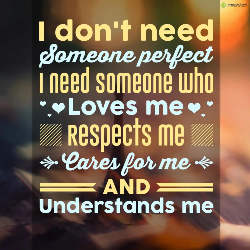 I don't need someone perfect. I
 need someone who 