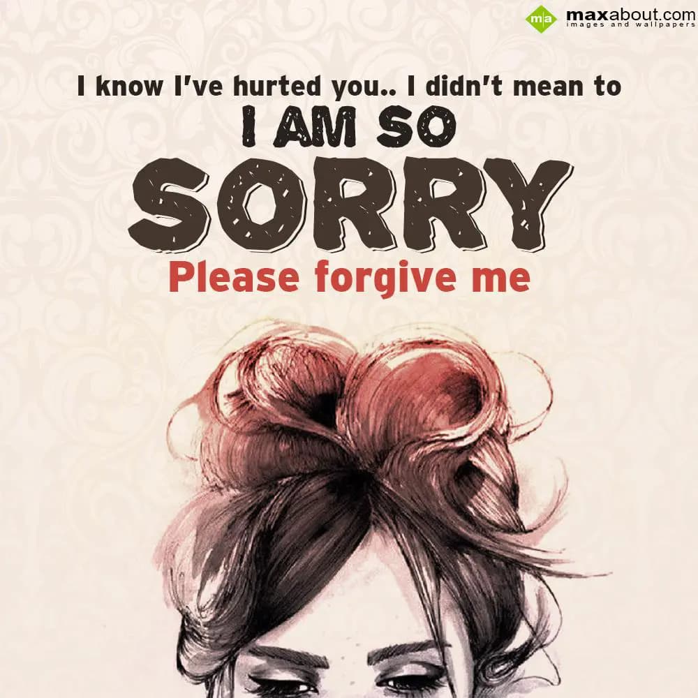 I know I've hurted you... I didn't mean to.. I am 