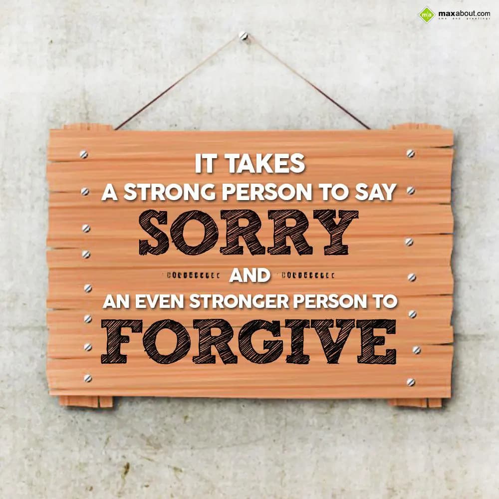 It takes a strong person to say 'Sorry' and an eve