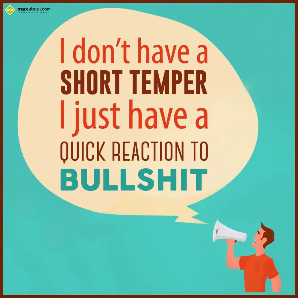 I don't have a short temper. I just have a quick r
