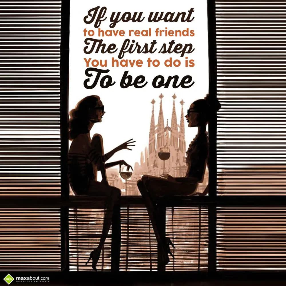 If you want to have real friends, the first step y