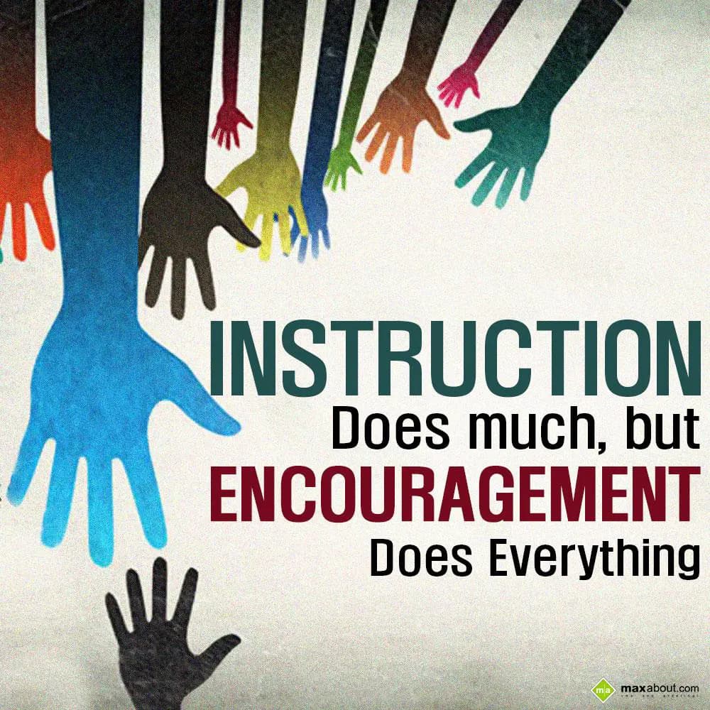 Instruction does much, but encouragement does ever