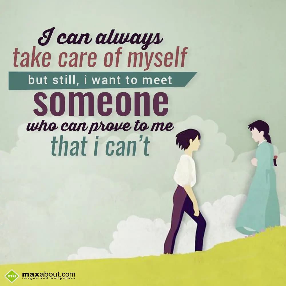I can always take care of myself. But still I want