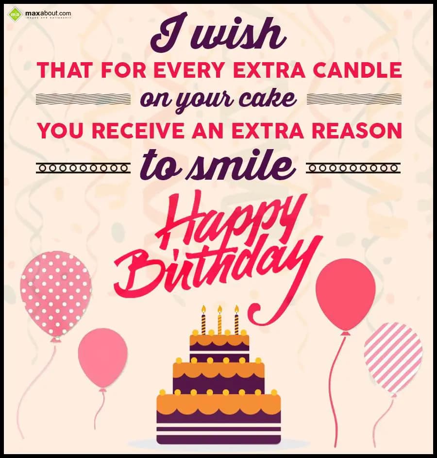 I wish that for every extra candle on your cake yo