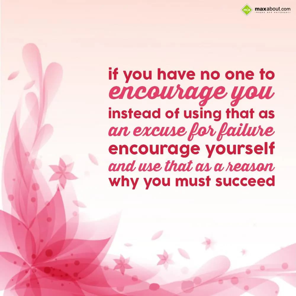 If you have no one to encourage you, instead of us