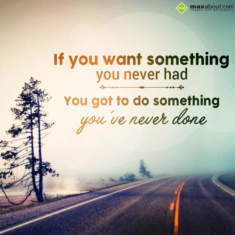 If you want something,
You never had...
You got 