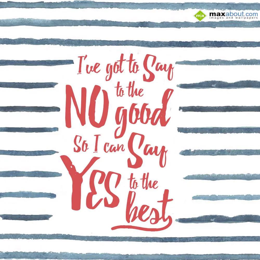 I've got to say
to the NO good
So, I can say YES