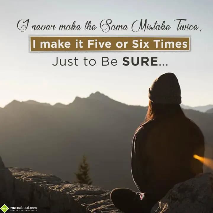 I never make the same mistake twice,
I make it fi