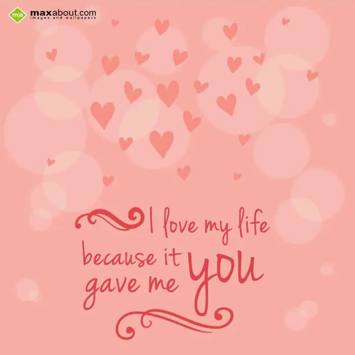 I love my life
because it 
gave me you.
