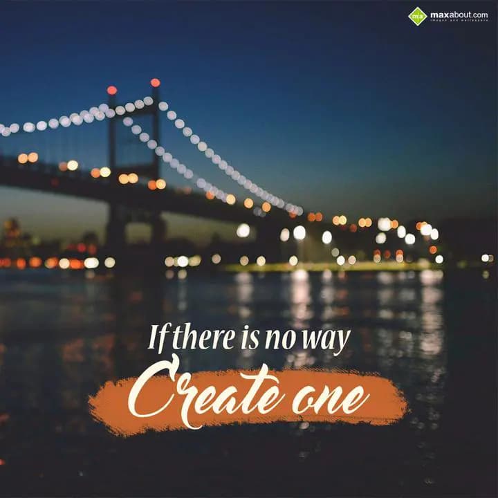 If there is no way 
Create One.