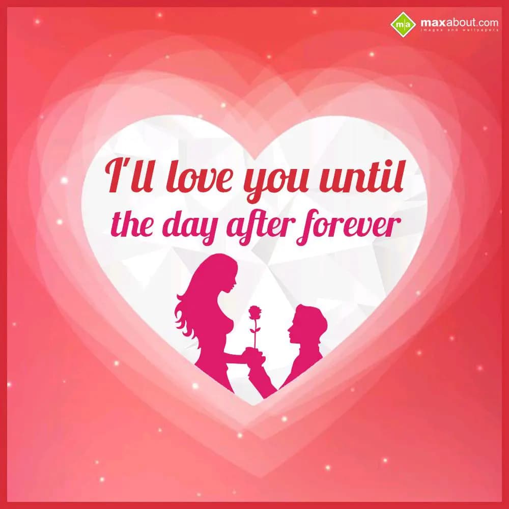 I'll love you until 
the day after forever.