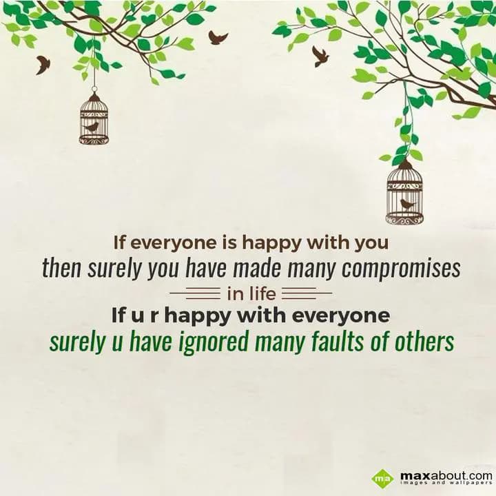 If everyone is happy with you, 
Then surely you h
