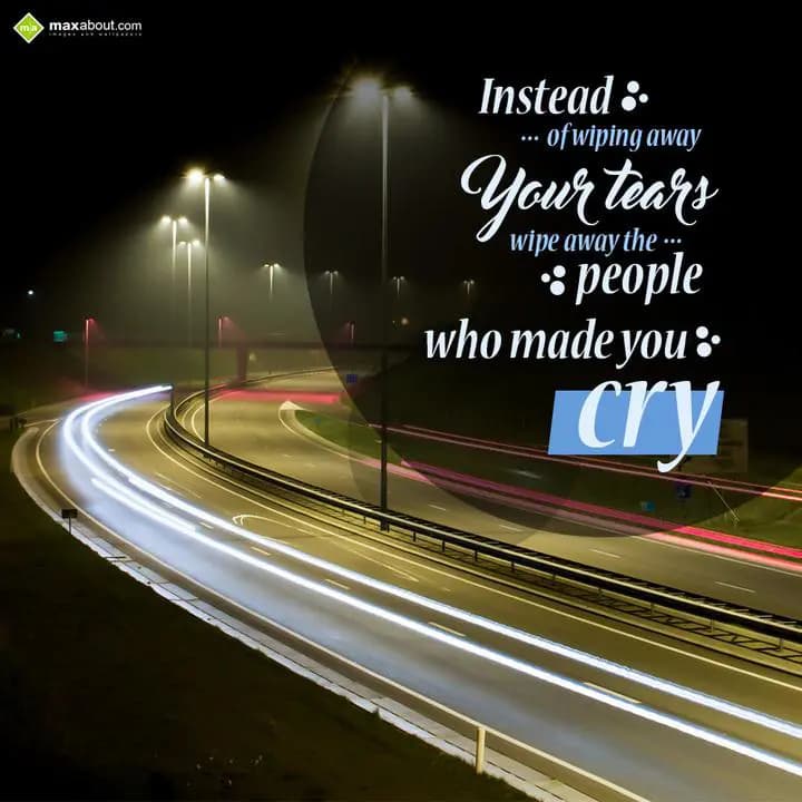 Instead of wiping away your tears,
Wipe away the 