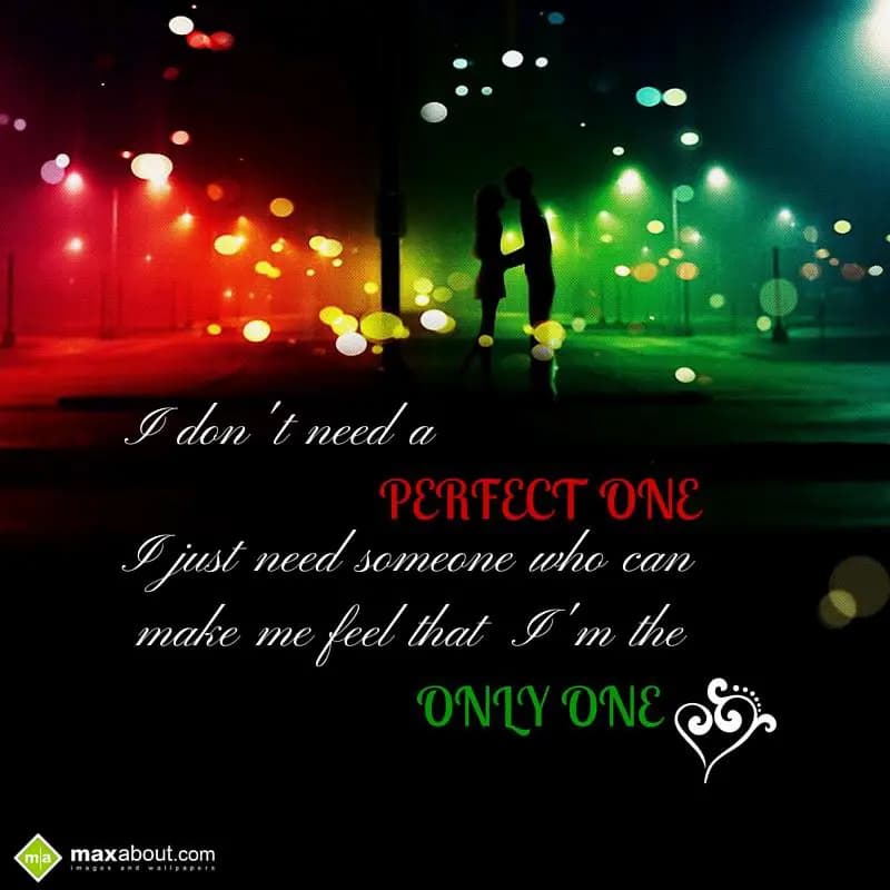 I don't need a 
PERFECT ONE
I just need someone 