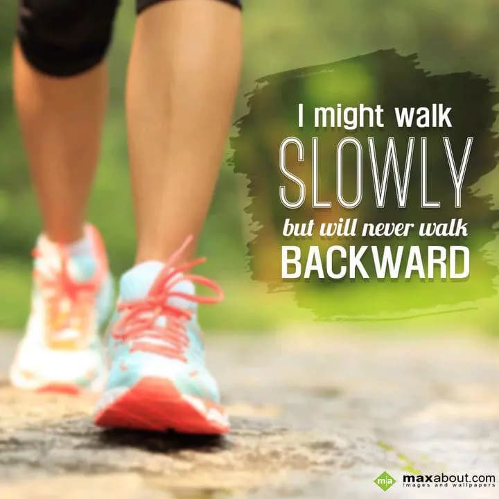 I might walk 
Slowly but, will never walk
BACKWA