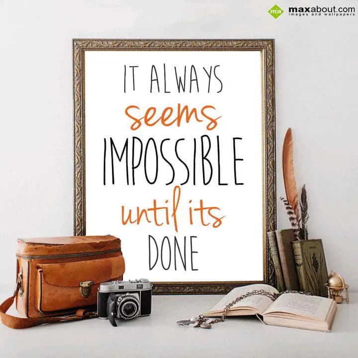 It always
seems
impossible until 
its done.