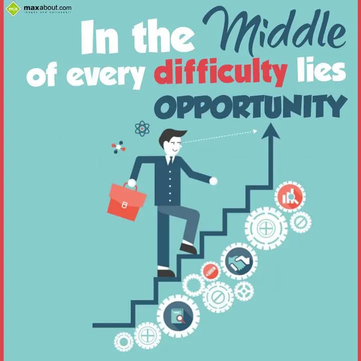In the middle of every difficulty lies opportunity