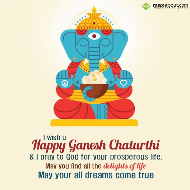 I wish you Happy Ganesh Chaturthi, 
And I pray to