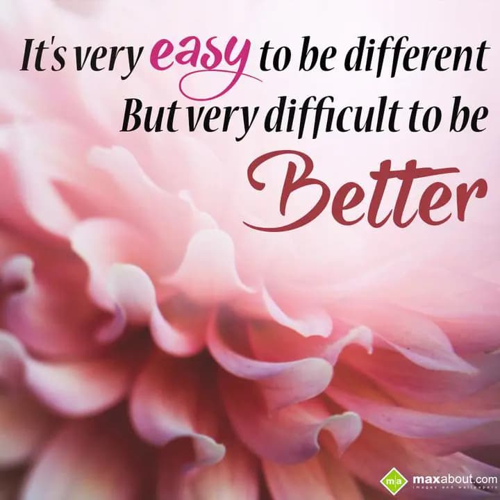 It's very easy to be different bur very difficult 
