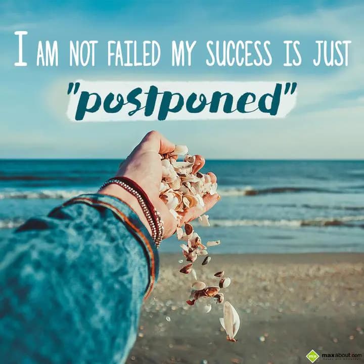 I am not failed my success is just "postponed".