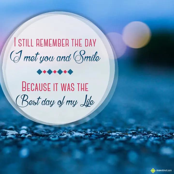 I still remember the day I met you and smile,
Bec