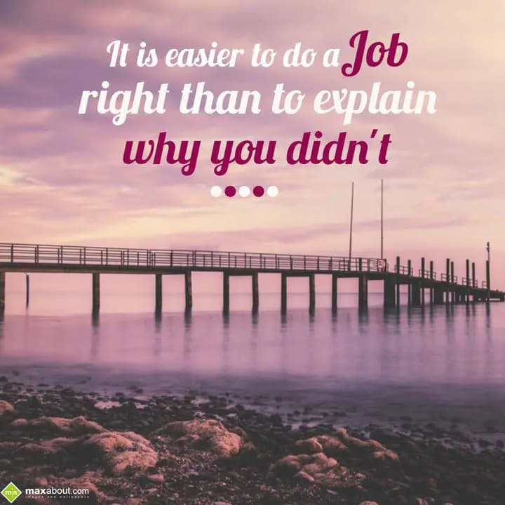 It is easier to do a job right than to explain why