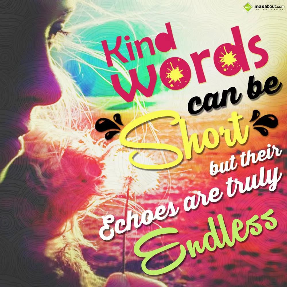 Kind wordscan be short but their echoes are truly 