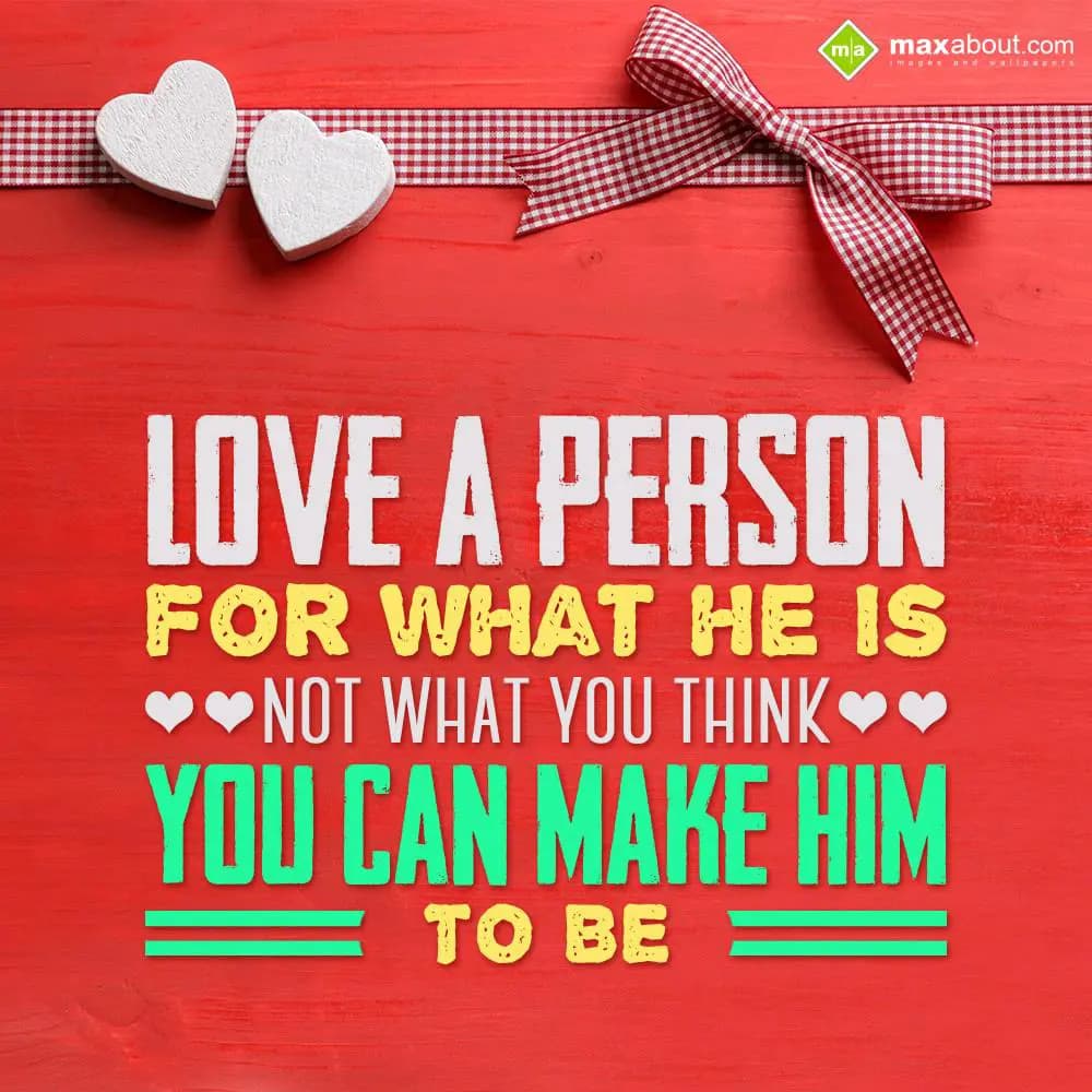 Love a person for what he is, not what you think y