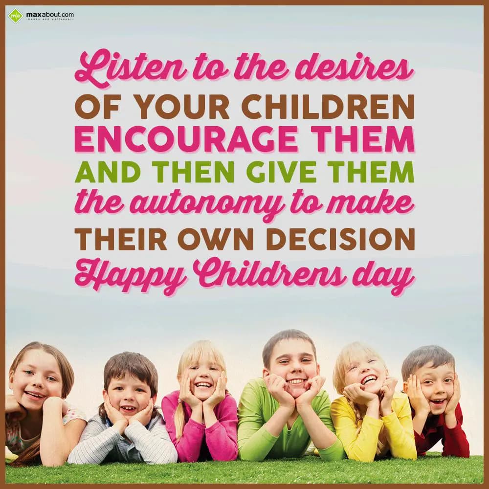Listen to the desires
of your children
Encourage
