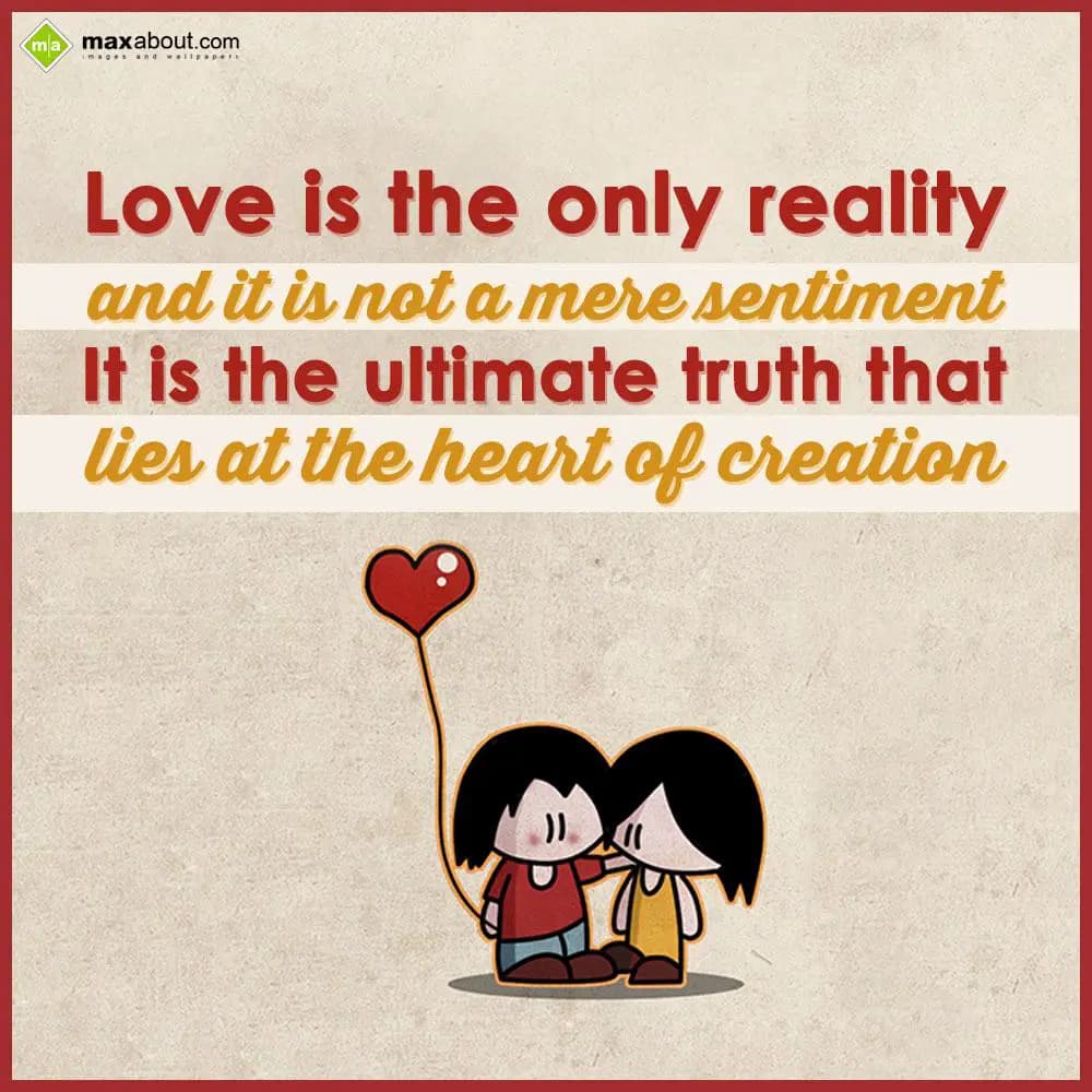 Love is the only reality 
and it is not a mere se