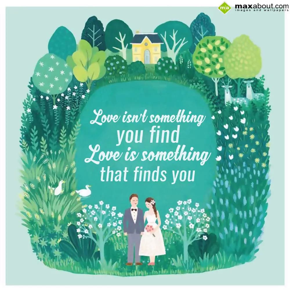 Love isn't something
you find
Love is something