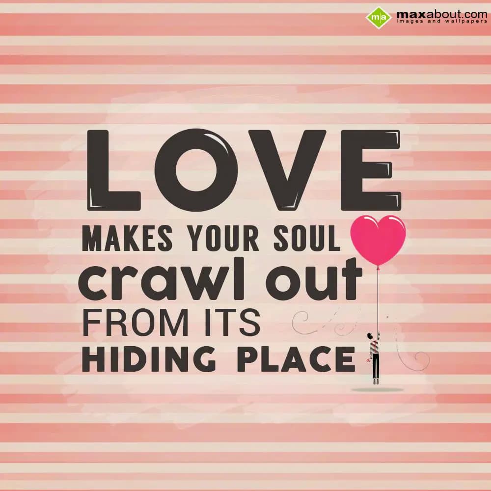Love makes your soul crawl out from its hiding pla
