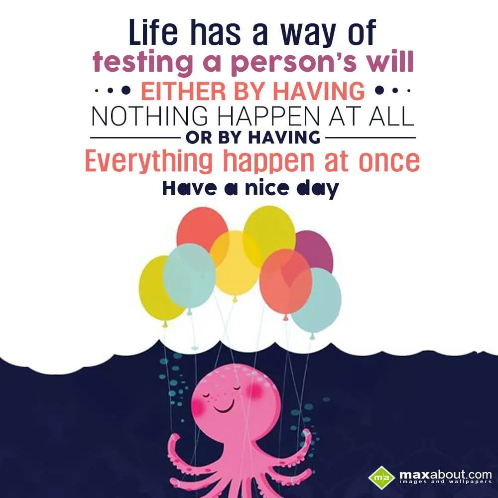 Life has a way of testing a person's will, either 