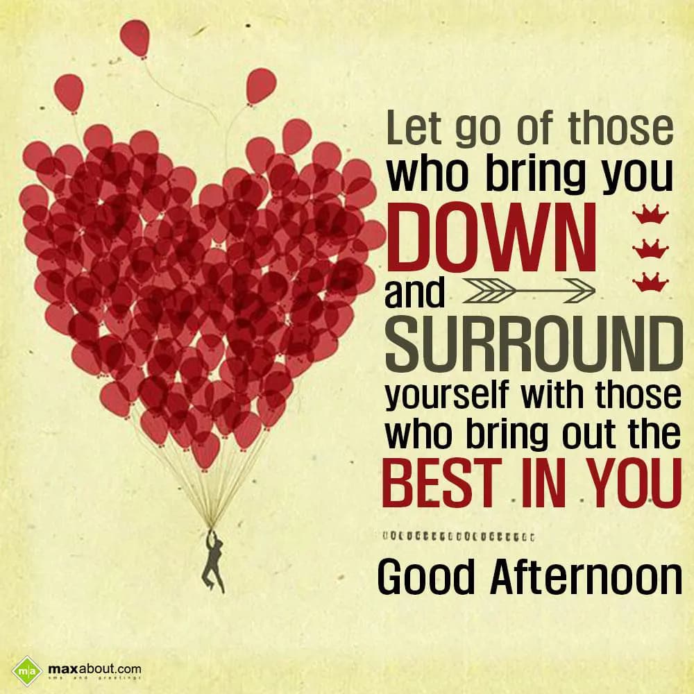 Let go of those who bring you down and surround yo