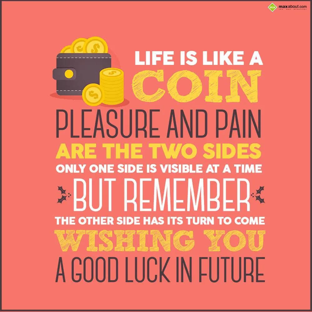 Life is like a coin
Pleasure and pain are the two