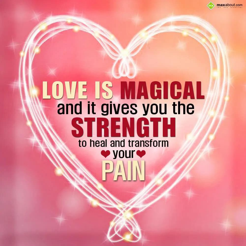 Love is magical and it gives you the strength to h