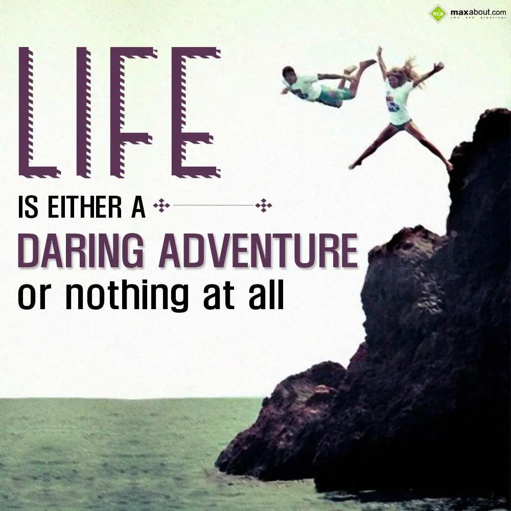 Life is either a daring adventure or nothing at al