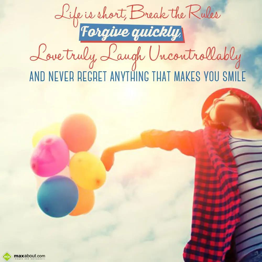 Life is short, Break the rules, Forgive quickly,
