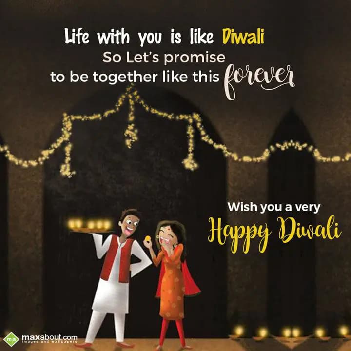 Life with you is like Diwali,
So lets promise to 