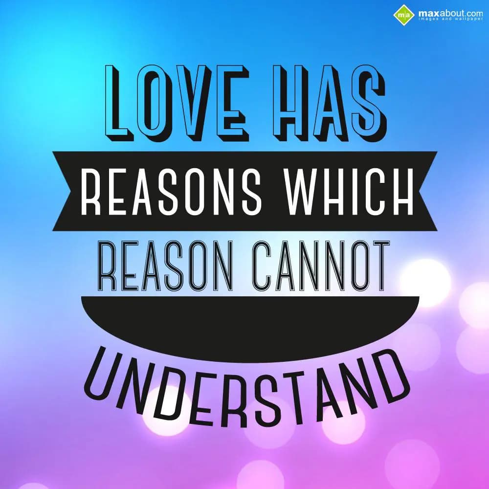 Love Has Reasons,
Which Reason Cannot Understand.