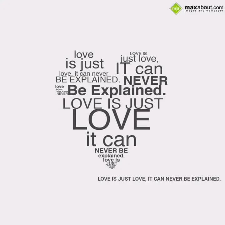 LOVE
        IS JUST LOVE,
IT CAN NEVER BE EXPLA