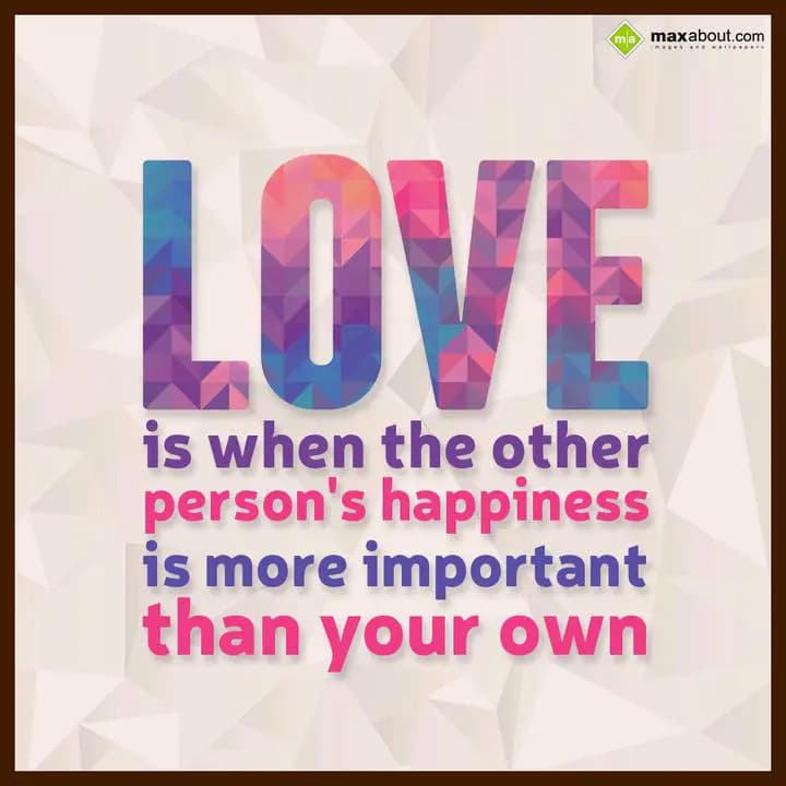 Love is when the other
person's happiness 
is mo