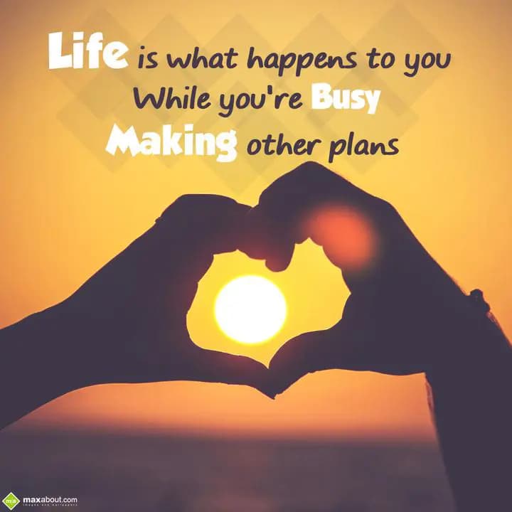 Life is what happens to you while you're busy maki