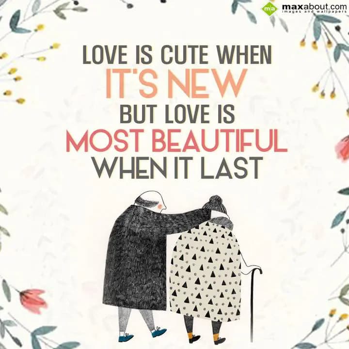 Love is cute when it's new,
But love is most beau