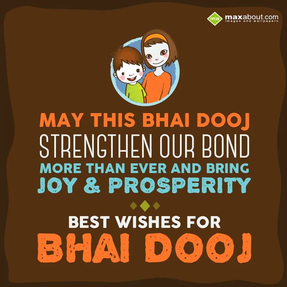 May this Bhai Dooj strengthen our bond more than e